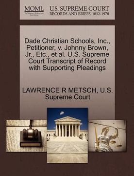 portada dade christian schools, inc., petitioner, v. johnny brown, jr., etc., et al. u.s. supreme court transcript of record with supporting pleadings