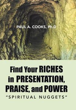 portada Find Your Riches in Presentation, Praise, and Power: Spiritual Nuggets (en Inglés)