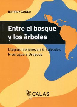 portada Entre el Bosque y los Arboles  Utopias Menores en el Salvador , Nicaragua y Uruguay  Colecion Calas