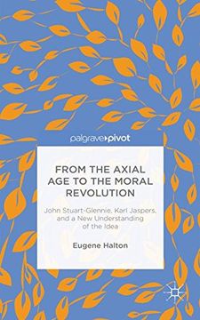portada From the Axial Age to the Moral Revolution: John Stuart-Glennie, Karl Jaspers, and a New Understanding of the Idea