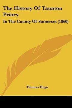portada the history of taunton priory: in the county of somerset (1860) (en Inglés)