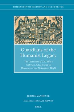 Guardians of the Humanist Legacy: The Classicism of T.S. Eliot's Criterion Network and Its Relevance to Our Postmodern World (en Inglés)