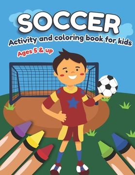 portada Soccer Activity and Coloring Book for kids Ages 5 and up: Fun for boys and girls, Preschool, Kindergarten