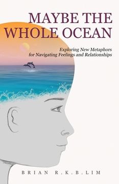 portada Maybe the Whole Ocean: Exploring New Metaphors for Navigating Feelings and Relationships (en Inglés)
