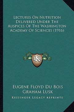 portada lectures on nutrition delivered under the auspices of the washington academy of sciences (1916) (en Inglés)