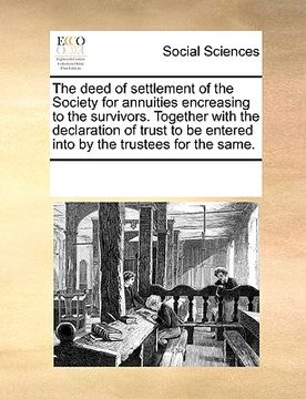 portada the deed of settlement of the society for annuities encreasing to the survivors. together with the declaration of trust to be entered into by the trus