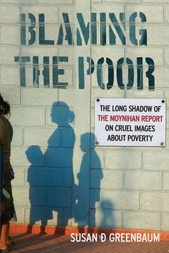 portada Blaming the Poor: The Long Shadow of the Moynihan Report on Cruel Images about Poverty (en Inglés)