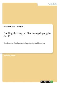 portada Die Regulierung der Rechnungslegung in der EU: Eine kritische Würdigung von Legitimation und Lobbying (en Alemán)