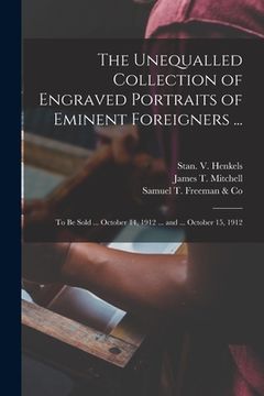 portada The Unequalled Collection of Engraved Portraits of Eminent Foreigners ...: to Be Sold ... October 14, 1912 ... and ... October 15, 1912 (en Inglés)