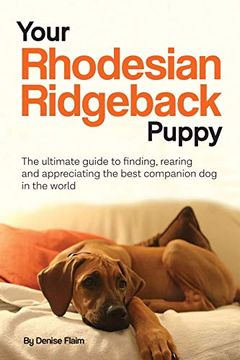 portada Your Rhodesian Ridgeback Puppy: The Ultimate Guide to Finding, Rearing and Appreciating the Best Companion dog in the World 