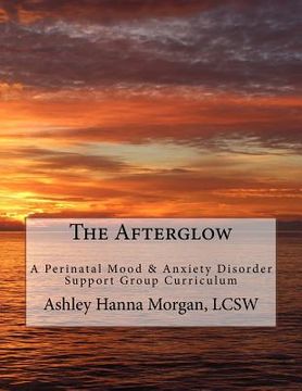 portada The Afterglow: A Perinatal Mood & Anxiety Disorder Support Group Curriculum (en Inglés)