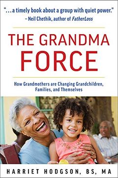 portada The Grandma Force: How Grandmothers Are Changing Grandchildren, Families, and Themselves (en Inglés)