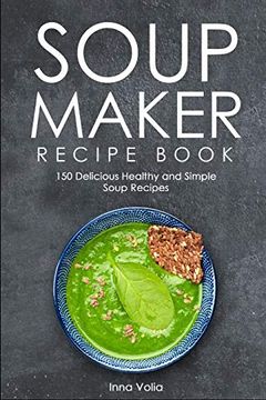 portada Soup Maker Recipe Book: 150 Delicious Healthy and Simple Soup Recipes (en Inglés)