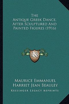 portada the antique greek dance, after sculptured and painted figures (1916) (en Inglés)