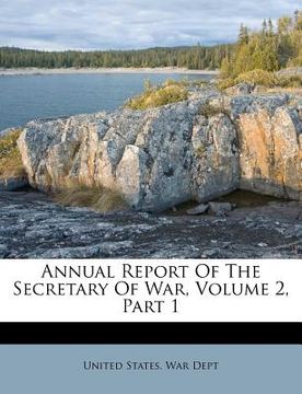 portada annual report of the secretary of war, volume 2, part 1 (en Inglés)