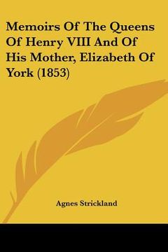 portada memoirs of the queens of henry viii and of his mother, elizabeth of york (1853) (in English)