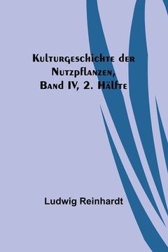 portada Kulturgeschichte der Nutzpflanzen, Band IV, 2. Hälfte (en Alemán)