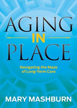 portada Aging in Place: Navigating the Maze of Long-Term Care (en Inglés)