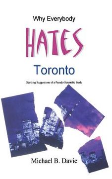 portada Why Everybody Hates Toronto: Startling Suggestions of a Pseudo-Scientific Study (in English)