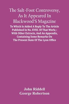 portada The Salt-Foot Controversy, As It Appeared In Blackwood'S Magazine;: To Which Is Added A Reply To The Article Published In No. Xviii. Of That Work; Wit