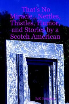 portada That's No Miracle...Nettles, Thistles, Humor, and Stories by a Scotch American