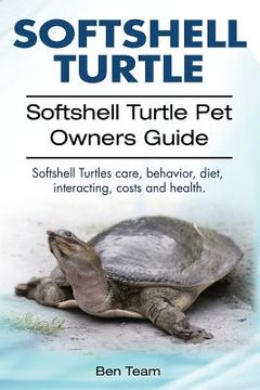 portada Softshell Turtle. Softshell Turtle Pet Owners Guide. Softshell Turtles care, behavior, diet, interacting, costs and health. (en Inglés)