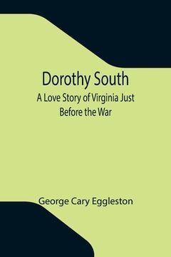 portada Dorothy South A Love Story of Virginia Just Before the War (in English)