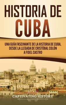 portada Historia de Cuba: Una Guía Fascinante de la Historia de Cuba, Desde la Llegada de Cristóbal Colón a Fidel Castro
