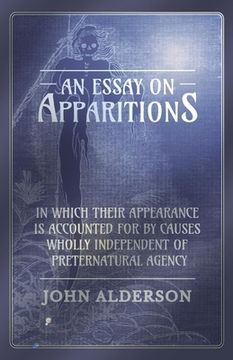 portada An Essay on Apparitions in which Their Appearance is Accounted for by Causes Wholly Independent of Preternatural Agency (en Inglés)