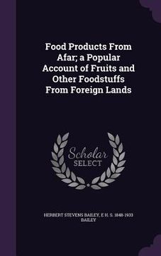 portada Food Products From Afar; a Popular Account of Fruits and Other Foodstuffs From Foreign Lands