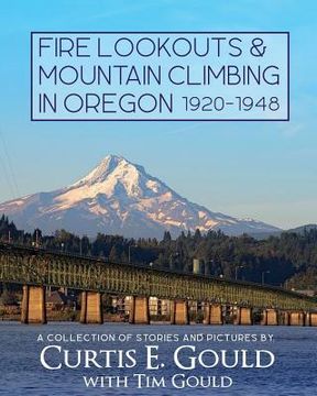 portada Fire Lookouts & Mountain Climbing in Oregon 1920-1948: A Collection of Stories and Pictures (en Inglés)