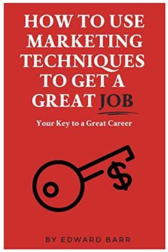 portada How to use Marketing Techniques to get a Great Job: Your key to a Great Career (The Buisness Career Development Collection) (en Inglés)