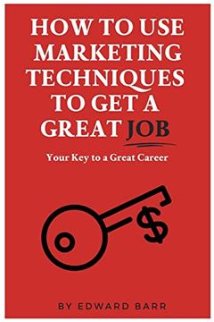 portada How to use Marketing Techniques to get a Great Job: Your key to a Great Career (The Buisness Career Development Collection) 