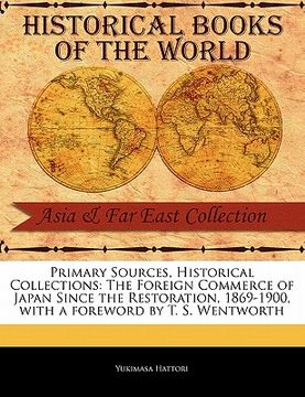 portada primary sources, historical collections: the foreign commerce of japan since the restoration, 1869-1900, with a foreword by t. s. wentworth (en Inglés)