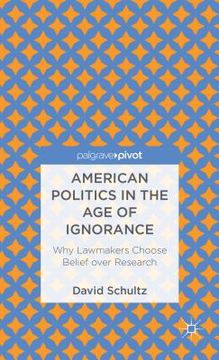 portada american politics in the age of ignorance: why lawmakers choose belief over research (en Inglés)