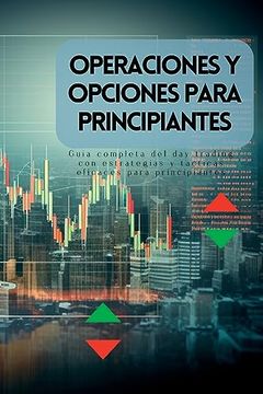 portada Operaciones y Opciones Para Principiantes: Guía Completa del day Trading con Estrategias y Tácticas Eficaces Para Principiantes