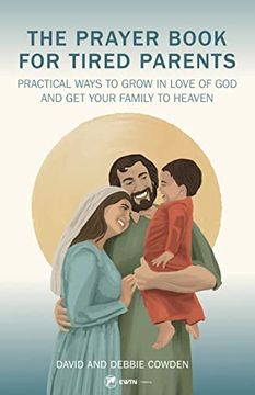 portada The Prayer Book for Tired Parents: Practical Ways to Grow in Love of god and get Your Family to Heaven (en Inglés)