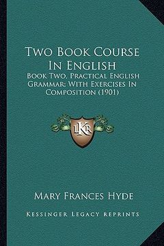 portada two book course in english: book two, practical english grammar; with exercises in composition (1901) (in English)