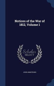 portada Notices of the War of 1812, Volume 1 (en Inglés)