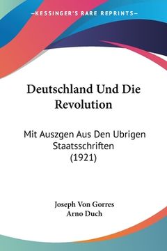 portada Deutschland Und Die Revolution: Mit Auszgen Aus Den Ubrigen Staatsschriften (1921) (en Alemán)
