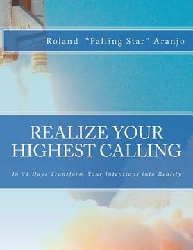portada Realize Your Highest Calling: In 91 Days Transform Your Intentions into Reality (en Inglés)