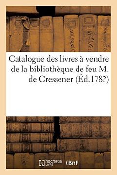 portada Catalogue des Livres à Vendre de la Bibliothèque de feu m. De Cressener (Généralités) (in French)