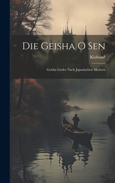 portada Die Geisha O Sen: Geisha Lieder Nach Japanischen Motiven