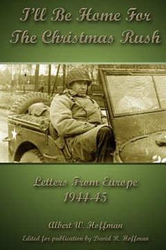 portada I'll Be Home for the Christmas Rush: Letters From Europe 1944-45 (en Inglés)