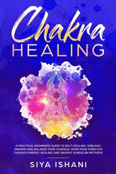portada Chakra Healing: A Practical Beginners Guide to Self-Healing. Unblock, Awaken and Balance Your Chakras. Open Your Third eye Through Energy Healing and Ancient Kundalini Methods