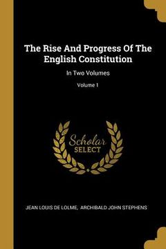 portada The Rise And Progress Of The English Constitution: In Two Volumes; Volume 1