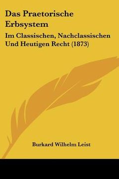 portada Das Praetorische Erbsystem: Im Classischen, Nachclassischen Und Heutigen Recht (1873) (en Alemán)