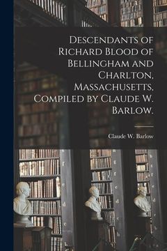 portada Descendants of Richard Blood of Bellingham and Charlton, Massachusetts, Compiled by Claude W. Barlow. (en Inglés)