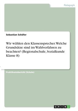 portada Wir wählen den Klassensprecher. Welche Grundsätze sind im Wahlverfahren zu beachten? (Regionalschule, Sozialkunde Klasse 8) (en Alemán)