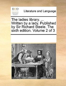 portada the ladies library. ... written by a lady. published by sir richard steele. the sixth edition. volume 2 of 3 (in English)